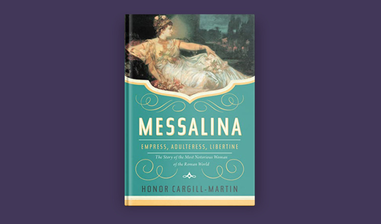 Messalina: Empress, Adulteress, Libertine: The Story of the Most Notorious Woman of the Roman World, by Honor Cargill-Martin (Pegasus, 6 июня 2023 r.)