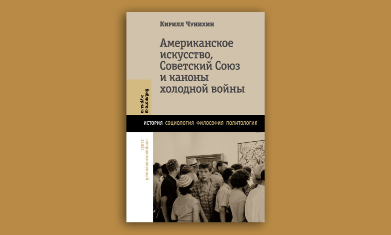 Кирилл Чунихин. Американское искусство, Советский Союз и каноны холодной войны